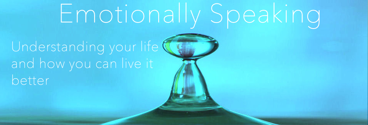 Emotionally speaking. Understanding your life and how you can live it better